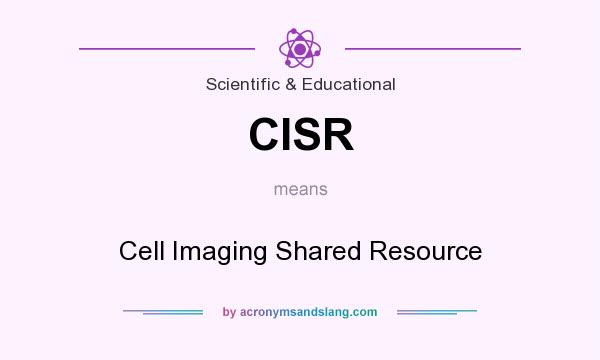 What does CISR mean? It stands for Cell Imaging Shared Resource