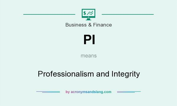 What does PI mean? It stands for Professionalism and Integrity