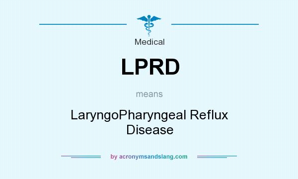 What does LPRD mean? It stands for LaryngoPharyngeal Reflux Disease