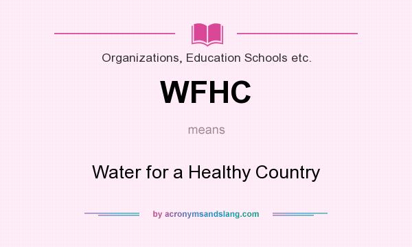 What does WFHC mean? It stands for Water for a Healthy Country