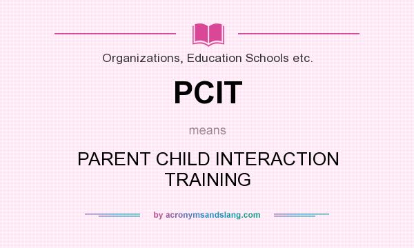 What does PCIT mean? It stands for PARENT CHILD INTERACTION TRAINING