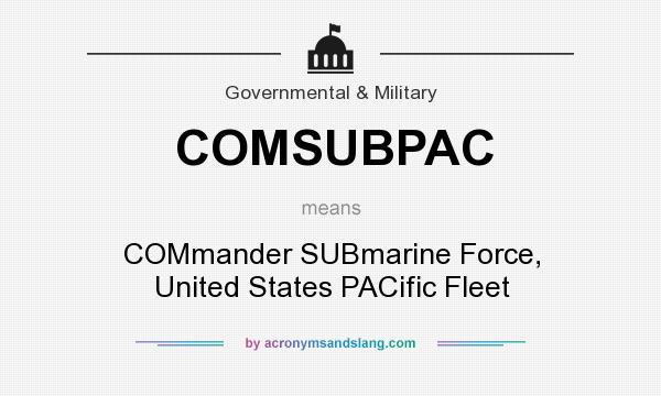 What does COMSUBPAC mean? It stands for COMmander SUBmarine Force, United States PACific Fleet