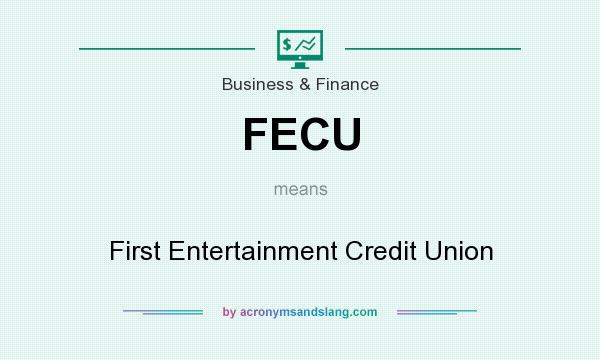 What does FECU mean? It stands for First Entertainment Credit Union