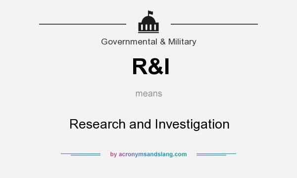 What does R&I mean? It stands for Research and Investigation