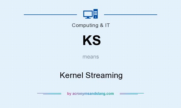 What does KS mean? It stands for Kernel Streaming