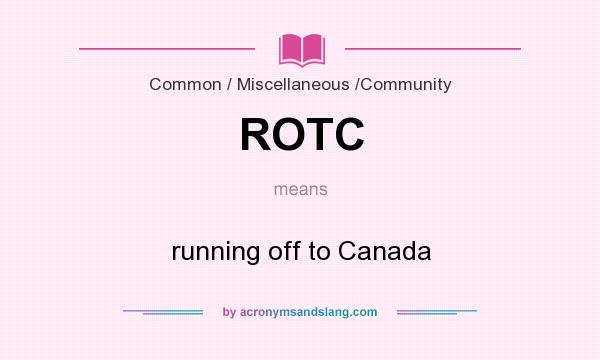What does ROTC mean? It stands for running off to Canada