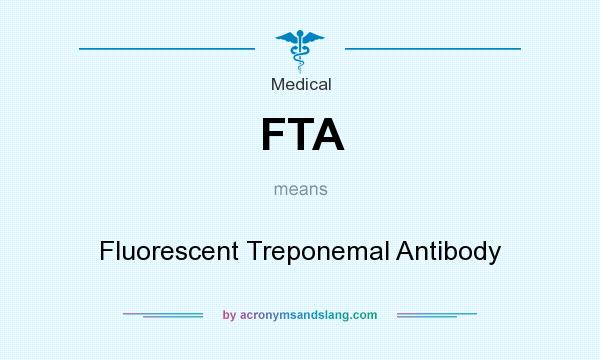 What does FTA mean? It stands for Fluorescent Treponemal Antibody
