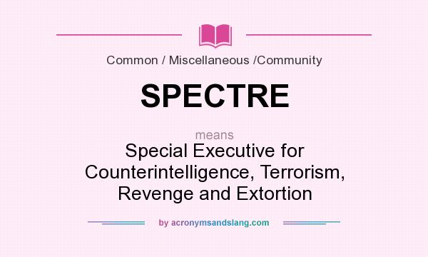What does SPECTRE mean? It stands for Special Executive for Counterintelligence, Terrorism, Revenge and Extortion
