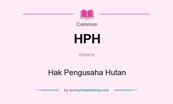 What does HPH mean? It stands for Hak Pengusaha Hutan