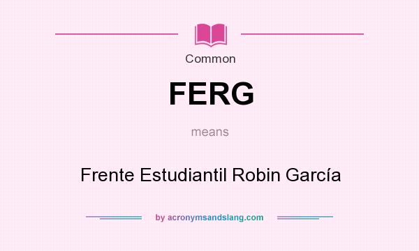 What does FERG mean? It stands for Frente Estudiantil Robin García