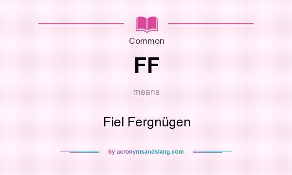 What does FF mean? It stands for Fiel Fergnügen