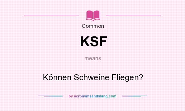 What does KSF mean? It stands for Können Schweine Fliegen?