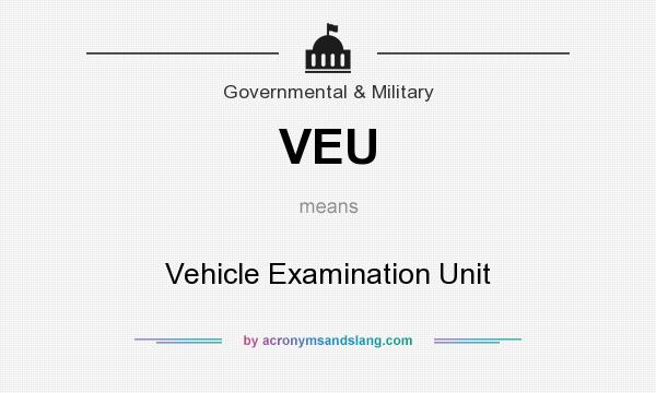 What does VEU mean? It stands for Vehicle Examination Unit
