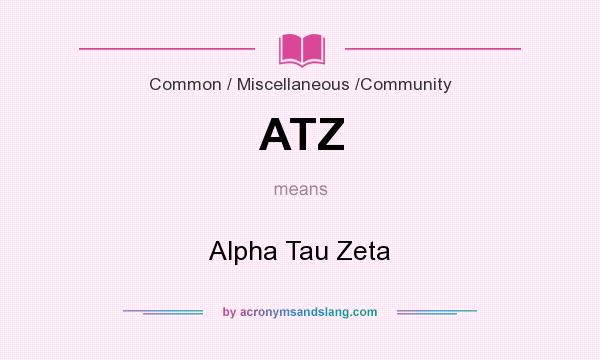 What does ATZ mean? It stands for Alpha Tau Zeta