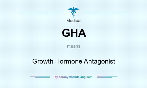 What does GHA mean? It stands for Growth Hormone Antagonist