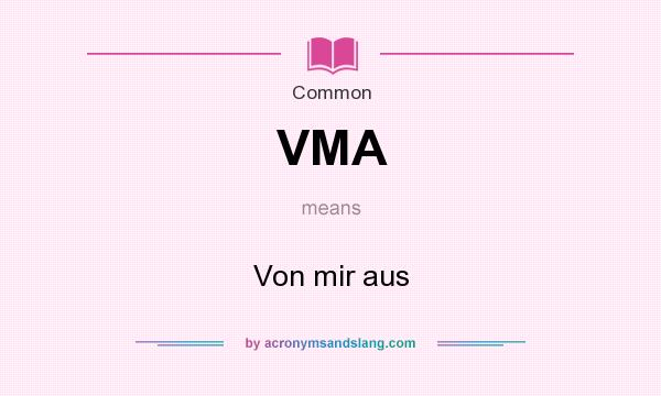 What does VMA mean? It stands for Von mir aus