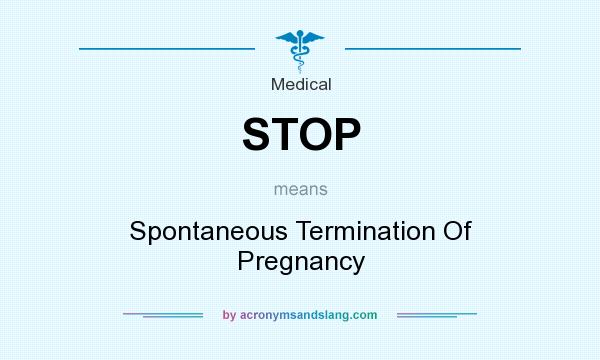 What does STOP mean? It stands for Spontaneous Termination Of Pregnancy