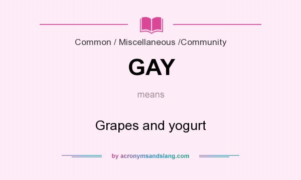 What does GAY mean? It stands for Grapes and yogurt