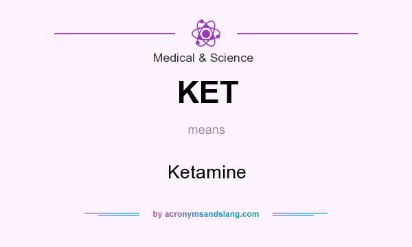 What does KET mean? It stands for Ketamine