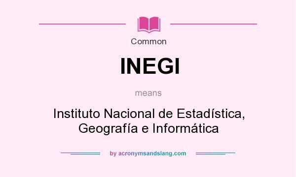 What does INEGI mean? It stands for Instituto Nacional de Estadística, Geografía e Informática