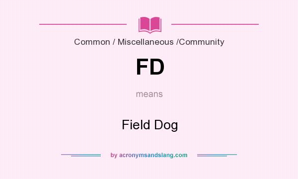 What does FD mean? It stands for Field Dog