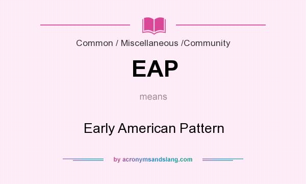 What does EAP mean? It stands for Early American Pattern