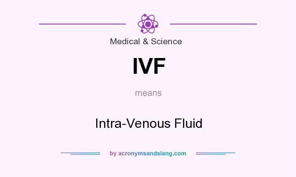 What does IVF mean? It stands for Intra-Venous Fluid
