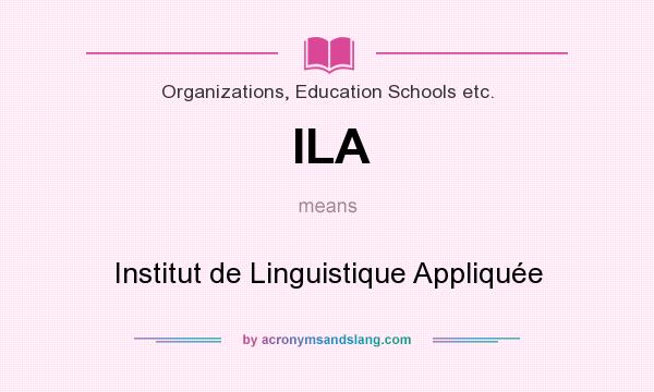 What does ILA mean? It stands for Institut de Linguistique Appliquée