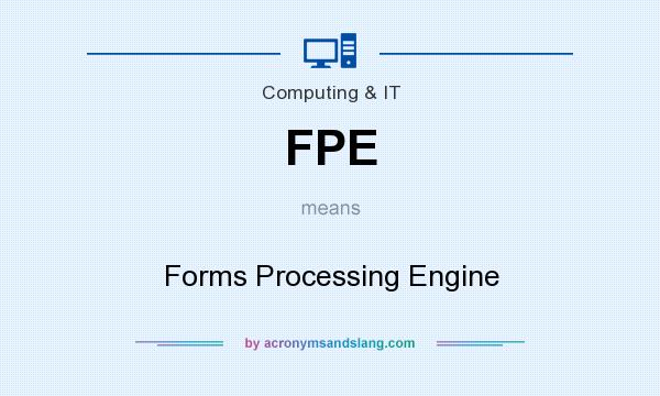 What does FPE mean? It stands for Forms Processing Engine