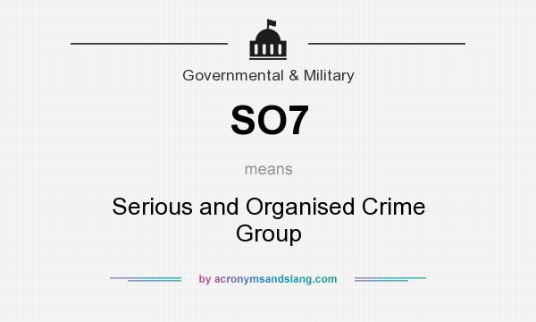 What does SO7 mean? It stands for Serious and Organised Crime Group