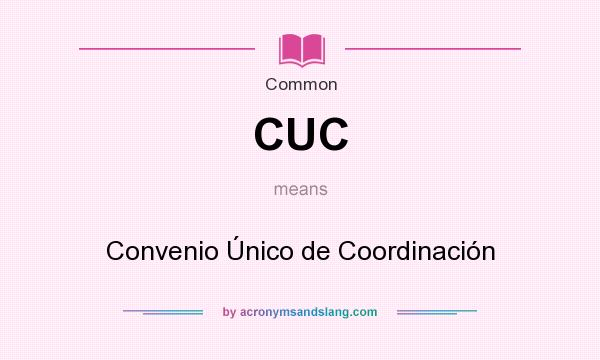 What does CUC mean? It stands for Convenio Único de Coordinación