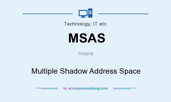 What does MSAS mean? It stands for Multiple Shadow Address Space