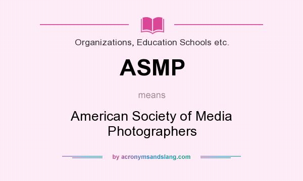 What does ASMP mean? It stands for American Society of Media Photographers