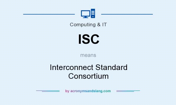 What does ISC mean? It stands for Interconnect Standard Consortium