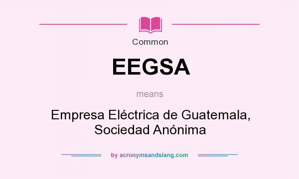 What does EEGSA mean? It stands for Empresa Eléctrica de Guatemala, Sociedad Anónima
