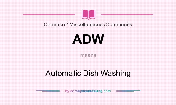 What does ADW mean? It stands for Automatic Dish Washing