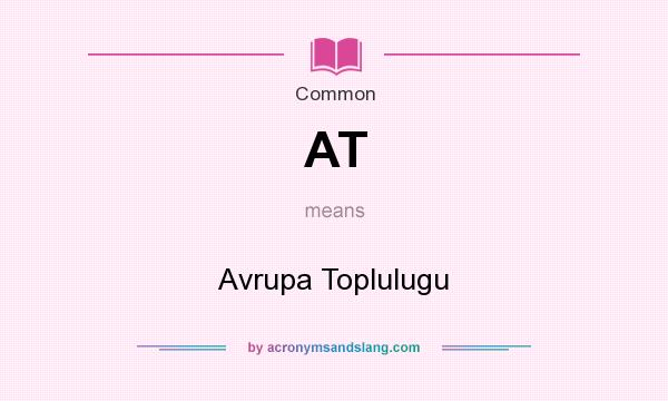 What does AT mean? It stands for Avrupa Toplulugu