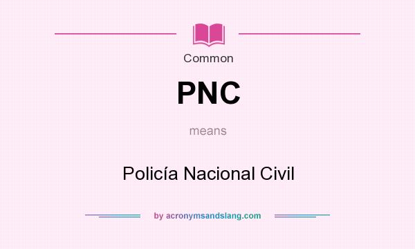 What does PNC mean? It stands for Policía Nacional Civil