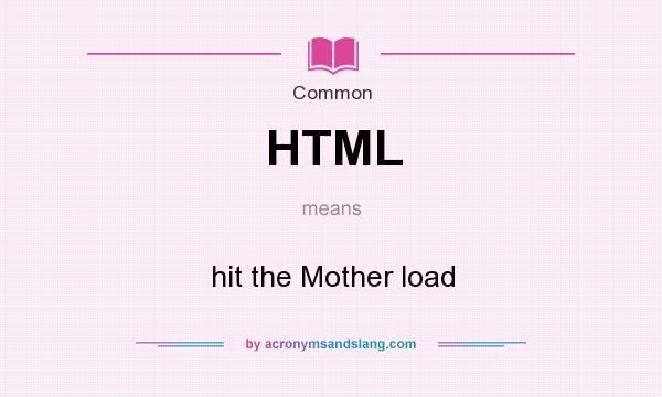 What does HTML mean? It stands for hit the Mother load