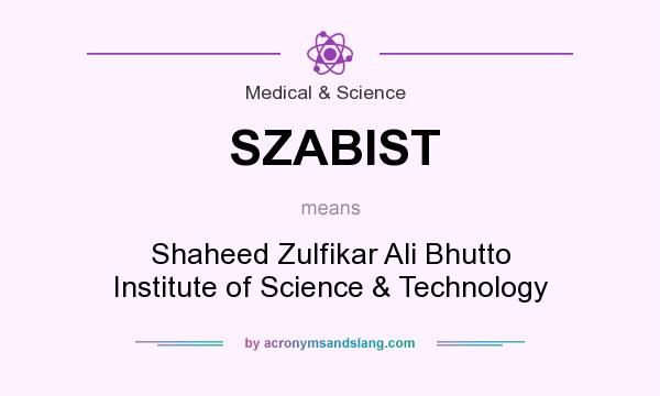 What does SZABIST mean? It stands for Shaheed Zulfikar Ali Bhutto Institute of Science & Technology