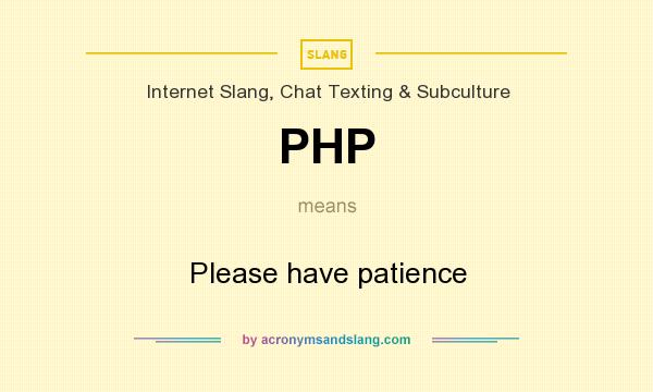 What does PHP mean? It stands for Please have patience