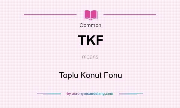 What does TKF mean? It stands for Toplu Konut Fonu