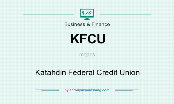 What does KFCU mean? It stands for Katahdin Federal Credit Union