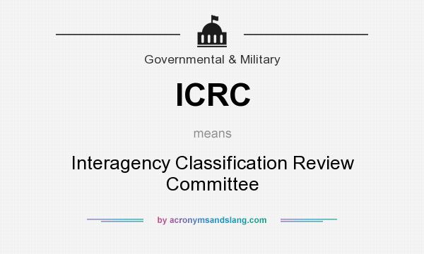 What does ICRC mean? It stands for Interagency Classification Review Committee