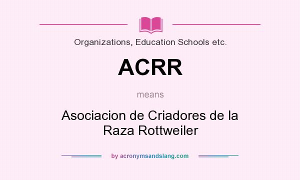 What does ACRR mean? It stands for Asociacion de Criadores de la Raza Rottweiler