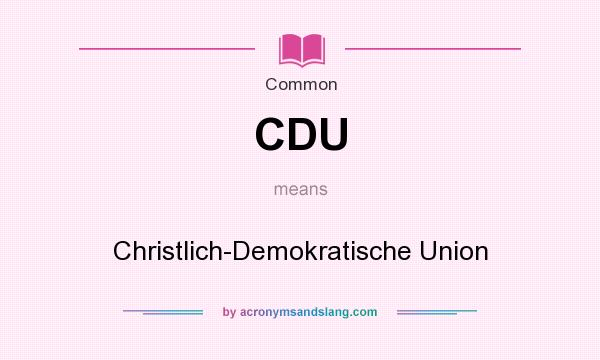 What does CDU mean? It stands for Christlich-Demokratische Union