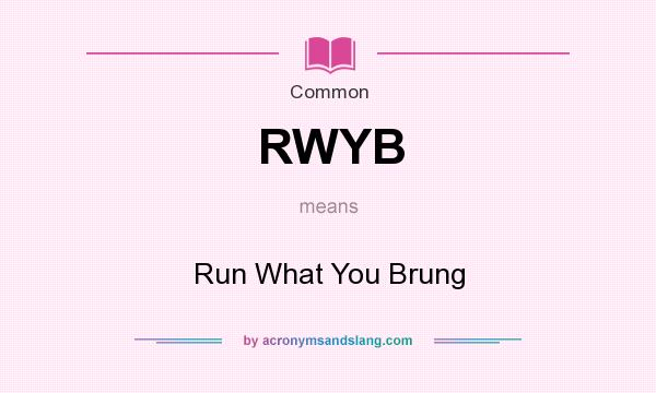 What does RWYB mean? It stands for Run What You Brung
