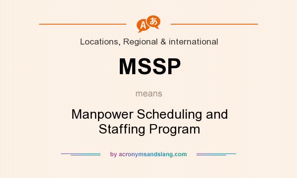 What does MSSP mean? It stands for Manpower Scheduling and Staffing Program