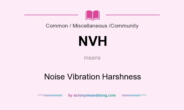 What does NVH mean? It stands for Noise Vibration Harshness