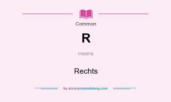 What does R mean? It stands for Rechts